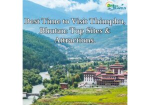 Best time to visit Thimphu and Bhutan