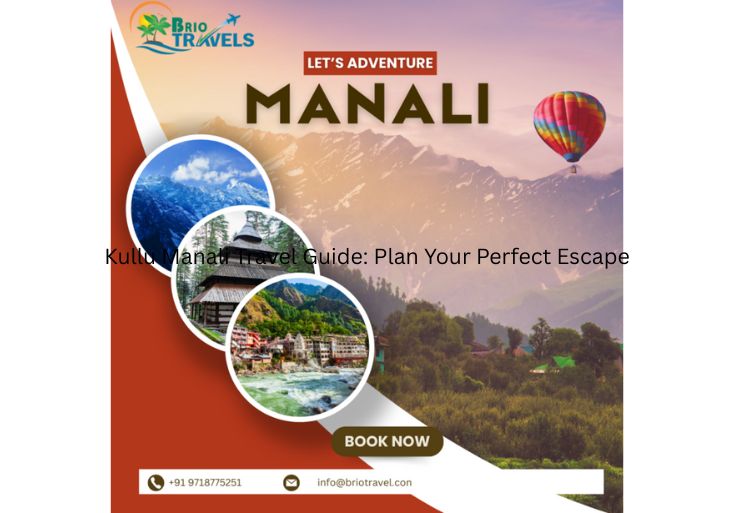Kullu Manali Travel Guide: Plan Your Perfect Escape