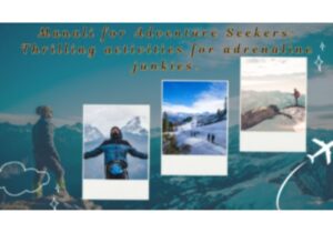 Manali For Adventure Seekers: Thrilling Activities For Adrenaline Junkies