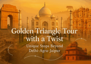 Golden Triangle Tour with a Twist: Unique Stops Beyond Delhi-Agra-Jaipur