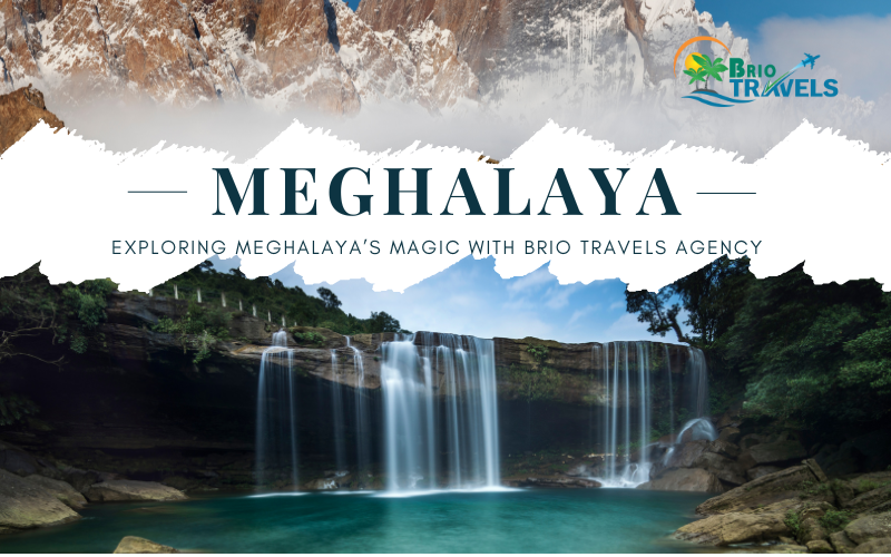 Exploring Meghalaya’s Magic with Brio Travels Agency